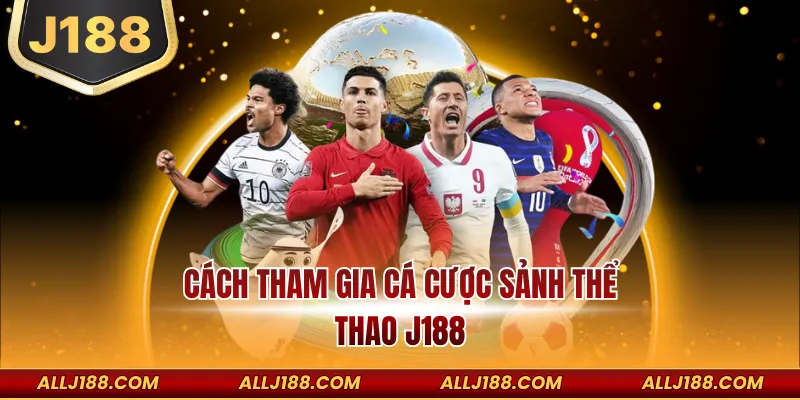 Cách Tham Gia Cá Cược Sảnh Thể Thao J188 Cho Newbie 1 Cách Tham Gia Cá Cược Sảnh Thể Thao J188