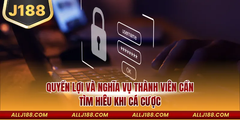 Chính Sách Bảo Mật J188 - Lá Chắn Bảo Vệ Hội Viên An Toàn 2 Quyền lợi và nghĩa vụ thành viên cần tìm hiêu khi cá cược